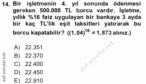 14. soru: Bir işletmenin 4. yıl sonunda ödenmesi gereken 500.000 TL borcu vardır. İşletme, yıllık %16 faiz uygulayan bir bankay…