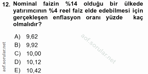 12. soru: Nominal faizin %14 olduğu bir ülkede yatırımcının %4 reel faiz elde edebilmesi için gerçekleşen enflasyon oranı yüzde…