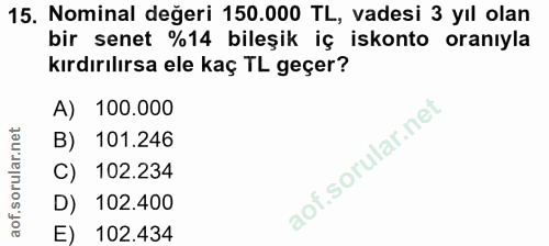 15. soru: Nominal değeri 150.000 TL, vadesi 3 yıl olan bir senet %14 bileşik iç iskonto oranıyla kırdırılırsa ele kaç TL geçer?…