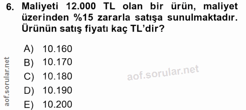 6. soru: Maliyeti 12.000 TL olan bir ürün, maliyet üzerinden %15 zararla satışa sunulmaktadır. Ürünün satış fiyatı kaç TL'dir?…