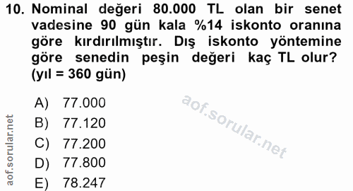 10. soru: Nominal değeri 80.000 TL olan bir senet vadesine 90 gün kala %14 iskonto oranına göre kırdırılmıştır. Dış iskonto yön…