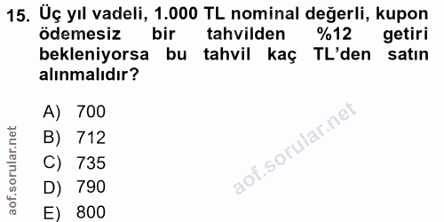 15. soru: Üç yıl vadeli, 1.000 TL nominal değerli, kupon ödemesiz bir tahvilden %12 getiri bekleniyorsa bu tahvil kaç TL'den sa…