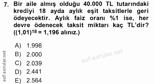 7. soru: Bir aile almış olduğu 40.000 TL tutarındaki krediyi 18 ayda aylık eşit taksitlerle geri ödeyecektir. Aylık faiz oranı…