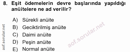 8. soru: Eşit ödemelerin devre başlarında yapıldığı anüitelere ne ad verilir? A) Sürekli anuite B) Geciktirilmiş anüite C) Dai…