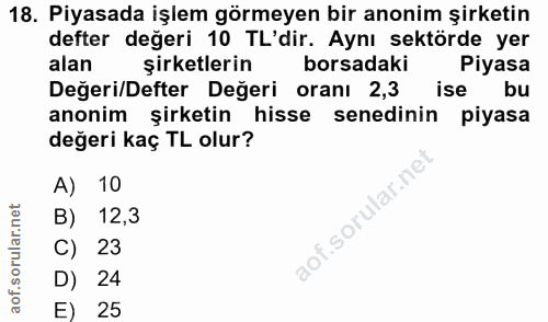 18. soru: Piyasada işlem görmeyen bir anonim şirketin defter değeri 10 TL'dir. Aynı sektörde yer alan şirketlerin borsadaki Piy…