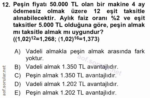 12. soru: Peşin fiyatı 50.000 TL olan bir makine 4 ay ödemesiz olmak üzere 12 eşit taksitle alınabilecektir. Aylık faiz oranı %…