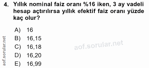4. soru: Yıllık nominal faiz oranı %16 iken, 3 ay vadeli hesap açtırılırsa yıllık efektif faiz oranı yüzde kaç olur? A) 16 B)…