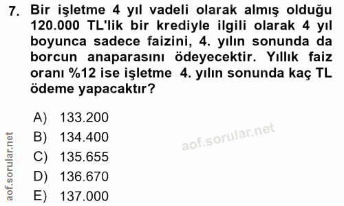 7. soru: Bir işletme 4 yıl vadeli olarak almış olduğu 120.000 TL'lik bir krediyle ilgili olarak 4 yıl boyunca sadece faizini,…