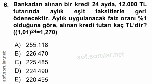 6. soru: Bankadan alınan bir kredi 24 ayda, 12.000 TL tutarında aylık eşit taksitlerle geri ödenecektir. Aylık uygulanacak fai…