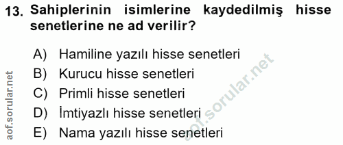 13. soru: Sahiplerinin isimlerine kaydedilmiş hisse senetlerine ne ad verilir? A) Hamiline yazılı hisse senetleri B) Kurucu his…