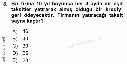 8. soru: Bir firma 10 yıl boyunca her 3 ayda bir eşit taksitler yatırarak almış olduğu bir krediyi geri ödeyecektir. Firmanın…