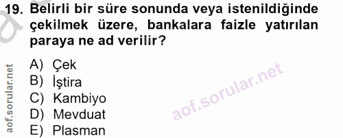 19. soru: Belirli bir süre sonunda veya istenildiğinde çekilmek üzere, bankalara faizle yatırılan paraya ne ad verilir? A) Çek…
