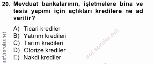 20. soru: Mevduat bankalarının, işletmelere bina ve tesis yapımı için açtıkları kredilere ne ad verilir? A) Ticari krediler B)…