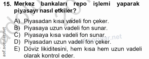 15. soru: Merkez bankaları repo işlemi yaparak piyasayı nasıl etkiler? A) Piyasadan kısa vadeli fon çeker. B) Piyasaya uzun vad…