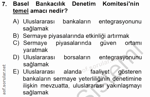 7. soru: Basel Bankacılık Denetim Komitesi'nin temel amacı nedir? A) Uluslararası bankaların entegrasyonunu saglamak B) Sermay…