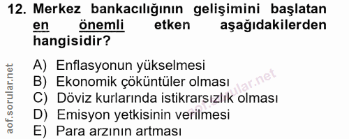 12. soru: Merkez bankacılığının gelişimini başlatan en önemli etken aşağıdakilerden hangisidir? A) Enflasyonun yükselmesi B) Ek…
