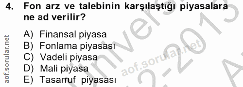 4. soru: Fon arz ve talebinin karşılaştığı piyasalara ne ad verilir? A) Finansal piyasa B) Fonlama piyasası C) Vadeli piyasa a…