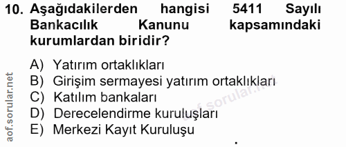 10. soru: Aşağıdakilerden hangisi 5411 Sayılı Bankacılık Kanunu kapsamındaki kurumlardan biridir? A) Yatırım ortaklıkları B) Gi…