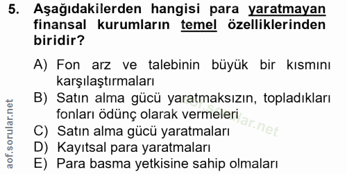 5. soru: Aşağıdakilerden hangisi para yaratmayan finansal kurumların temel özelliklerinden biridir? A) Fon arz ve talebinin bü…