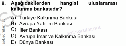 8. soru: Aşağıdakilerden hangisi uluslararası kalkınma bankasıdır? A) Türkiye Kalkınma Bankası B) Avrupa Yatırım Bankası C) İl…