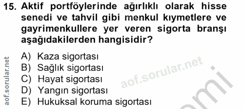 15. soru: Aktif portföylerinde ağırlıklı olarak hisse senedi ve tahvil gibi menkul kıymetlere ve gayrimenkullere yer veren sigo…