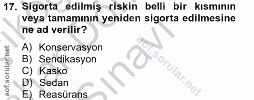 17. soru: Sigorta edilmiş riskin belli bir kısmının veya tamamının yeniden sigorta edilmesine ne ad verilir? A) Konservasyon B)…
