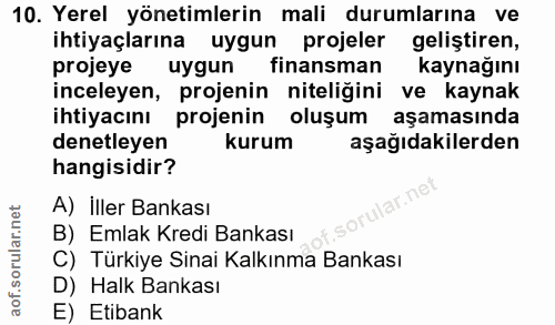 10. soru: Yerel yönetimlerin mali durumlarına ve ihtiyaçlarına uygun projeler geliştiren, projeye uygun finansman| kaynağını in…
