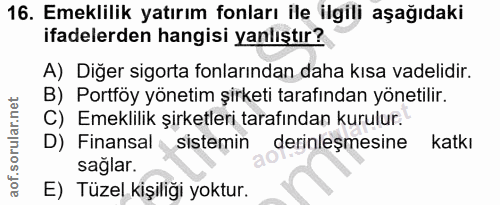 16. soru: Emeklilik yatırım fonları ile ilgili aşağıdaki ifadelerden hangisi yanlıştır? A) Diğer sigorta fonlarından daha kısa…