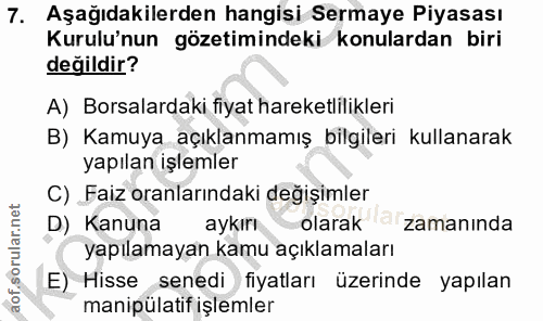 7. soru: Aşağıdakilerden hangisi Sermaye Piyasası Kurulu'nun gözetimindeki konulardan biri değildir? A) Borsalardaki fiyat har…
