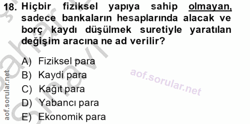 18. soru: Hiçbir, fiziksel yapıya sahip olmayan, sadece bankaların hesaplarında alacak ve borç kaydı düşülmek suretiyle yaratıl…