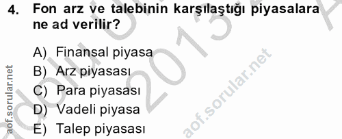 4. soru: Fon arz ve talebinin karşılaştığı piyasalara ne ad verilir? A) Finansal piyasa B) Arz piyasası C) Para piyasası D) Va…