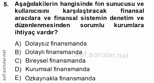 5. soru: Aşağıdakilerin hangisinde fon sunucusu ve kullanıcısını karşılaştıracak finansal aracılara ve finansal sistemin denet…