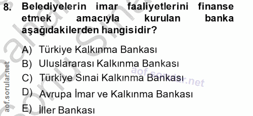 8. soru: Belediyelerin imar faaliyetlerini finanse etmek amacıyla kurulan banka aşağıdakilerden hangisidir? A) Türkiye Kalkınm…