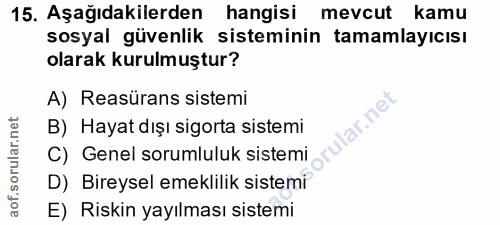 15. soru: Aşağıdakilerden hangisi mevcut kamu sosyal güvenlik sisteminin tamamlayıcısı olarak kurulmuştur? A) Reasürans sistemi…