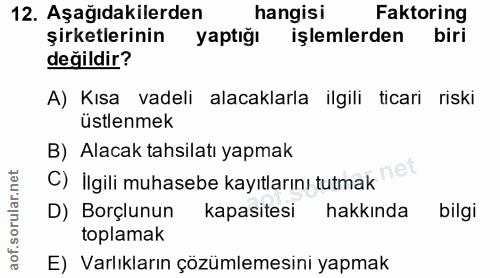 12. soru: Aşağıdakilerden hangisi Faktoring şirketlerinin yaptığı işlemlerden biri değildir? A) Kısa vadeli alacaklarla ilgili…