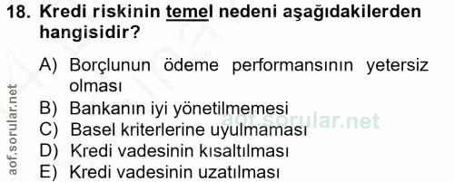 18. soru: Kredi riskinin temel nedeni aşağıdakilerden hangisidir? A) Borçlunun ödeme performansının yetersiz olması B) Bankanın…