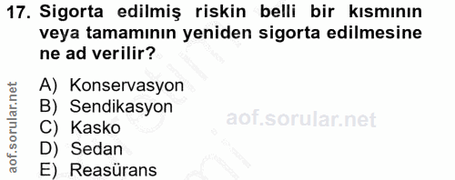 17. soru: Sigorta edilmiş riskin belli bir kısmının veya tamamının yeniden sigorta edilmesine ne ad verilir? A) Konservasyon B)…