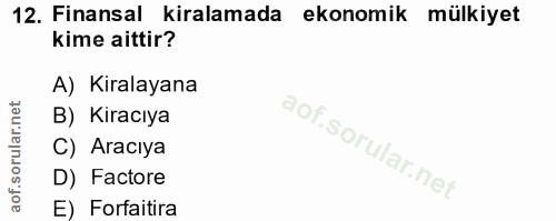 12. soru: Finansal kiralamada ekonomik mülkiyet kime aittir? A) Kiralayana B) Kiracıya l C) Aracıya D) Factore E) Forfaitira