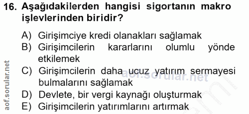 16. soru: Aşağıdakilerden hangisi sigortanın makro işlevlerinden biridir? A) Girişimciye kredi olanakları sağlamak B) Girişimci…