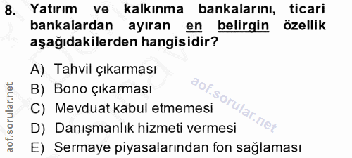 8. soru: Yatırım ve kalkınma bankalarını, ticari bankalardan ayıran en belirgin özellik aşağıdakilerden hangisidir? A) Tahvil…