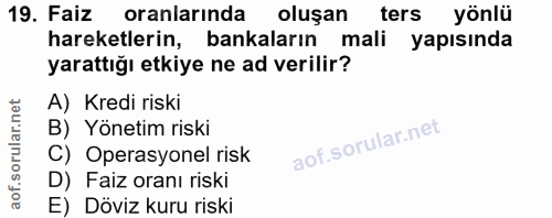 19. soru: Faiz oranlarında oluşan ters yönlü hareketlerin, bankaların mali yapısında yarattığı etkiye ne ad verilir? A) Kredi r…