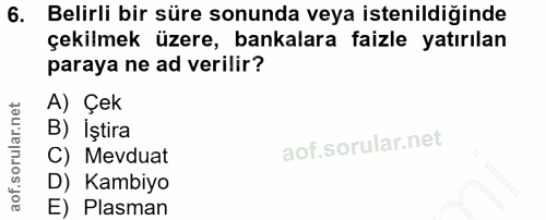 6. soru: Belirli bir süre sonunda veya istenildiğinde çekilmek üzere, bankalara faizle yatırılan paraya ne ad verilir? A) Çek…