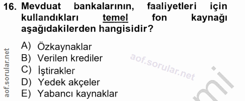 16. soru: Mevduat bankalarının, faaliyetleri için kullandıkları temel fon kaynağı aşağıdakilerden hangisidir? A) Özkaynaklar B)…