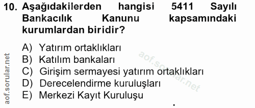 10. soru: Aşağıdakilerden hangisi 5411 Sayılı Bankacılık Kanunu kapsamındaki kurumlardan biridir? A) Yatırım ortaklıkları B) Ka…