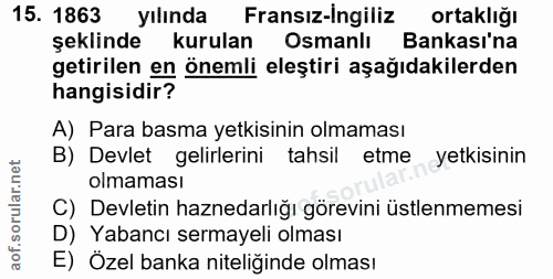 15. soru: 1863 yılında Fransiz-ingiliz ortaklığı şeklinde kurulan Osmanlı Bankası'na getirilen en önemli eleştiri aşağıdakilerd…
