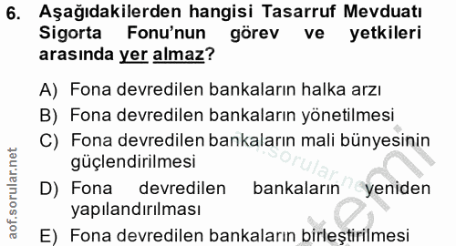 6. soru: Aşağıdakilerden hangisi Tasarruf Mevduati Sigorta Fonu'nun görev ve yetkileri arasında yer almaz? A) Fona devredilen…