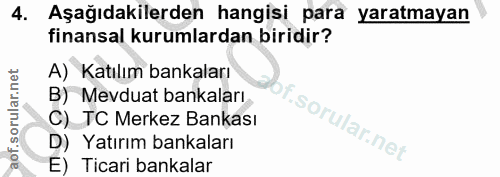 4. soru: Aşağıdakilerden hangisi para yaratmayan finansal kurumlardan biridir? A) Katılım bankaları B) Mevduat bankaları C) TC…