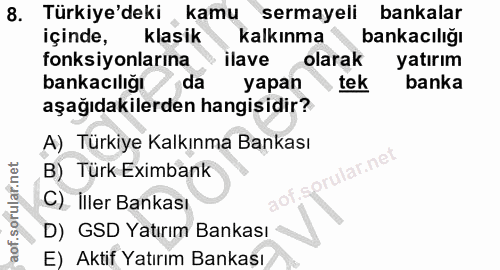 8. soru: Türkiye'deki kamu sermayeli bankalar içinde, klasik kalkınma bankacılığı fonksiyonlarına a ilave olarak yatırım banka…