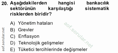 20. soru: Aşağıdakilerden hangisi bankacılık sektörünün karşılaştığı sistematik risklerden biridir? A) Yönetim hataları B) Grev…
