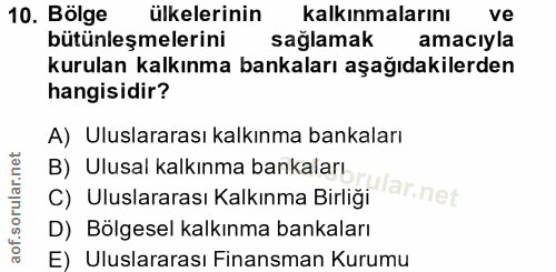 10. soru: Bölge ülkelerinin kalkınmalarını ve bütünleşmelerini sağlamak amacıyla kurulan kalkınma bankaları aşağıdakilerden han…